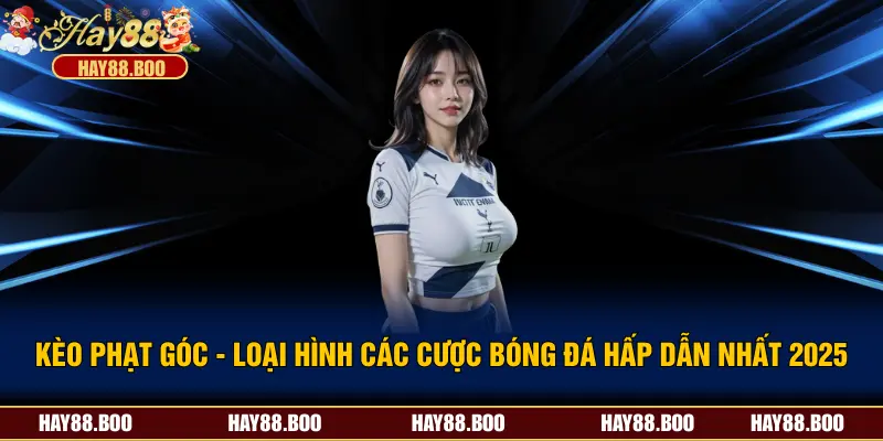 Kèo Phạt Góc - Loại Hình Các Cược Bóng Đá Hấp Dẫn Nhất 2025